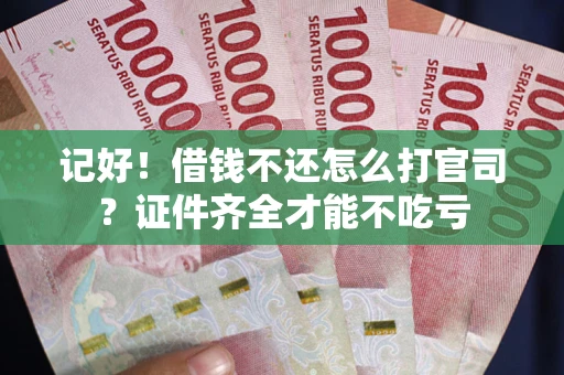 北京记好！借钱不还怎么打官司？证件齐全才能不吃亏