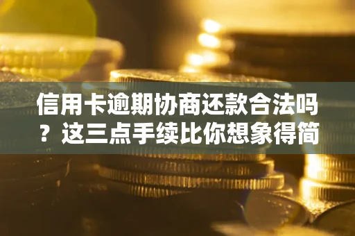 北京信用卡逾期协商还款合法吗？这三点手续比你想象得简单