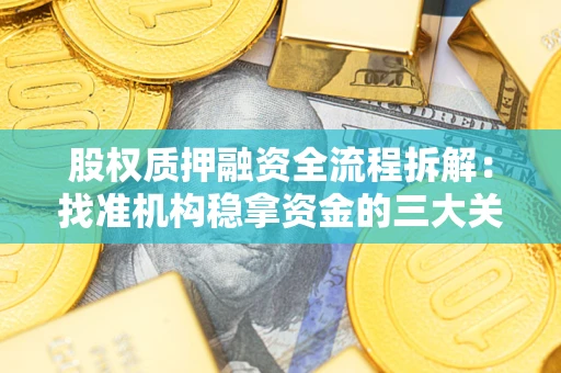 北京股权质押融资全流程拆解：找准机构稳拿资金的三大关键