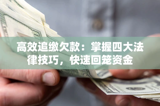 北京高效追缴欠款：掌握四大法律技巧，快速回笼资金