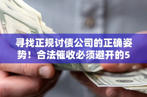 北京寻找正规讨债公司的正确姿势！合法催收必须避开的5大雷区