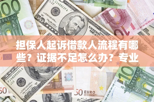 北京担保人起诉借款人流程有哪些？证据不足怎么办？专业律师解答