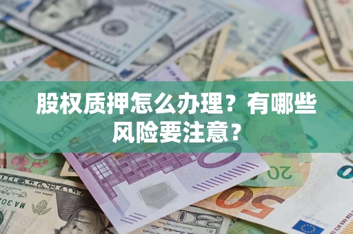 北京股权质押怎么办理？有哪些风险要注意？