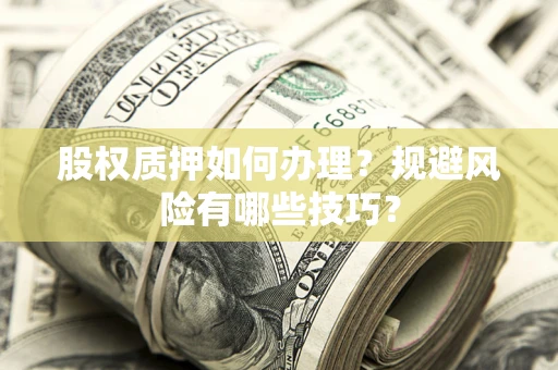 北京股权质押如何办理？规避风险有哪些技巧？