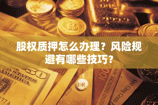 北京股权质押怎么办理？风险规避有哪些技巧？
