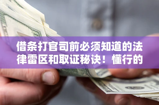 北京借条打官司前必须知道的法律雷区和取证秘诀！懂行的人已经留好这些证据