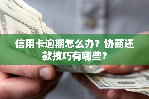 北京信用卡逾期怎么办？协商还款技巧有哪些？