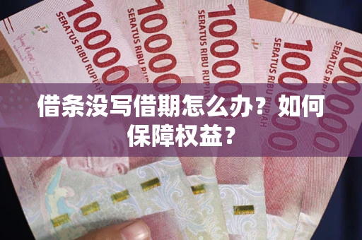 北京借条没写借期怎么办？如何保障权益？