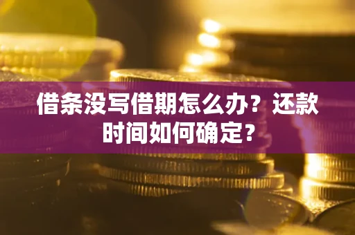 北京借条没写借期怎么办？还款时间如何确定？