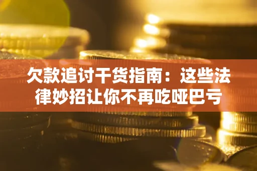 北京欠款追讨干货指南：这些法律妙招让你不再吃哑巴亏