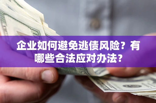 北京企业如何避免逃债风险？有哪些合法应对办法？