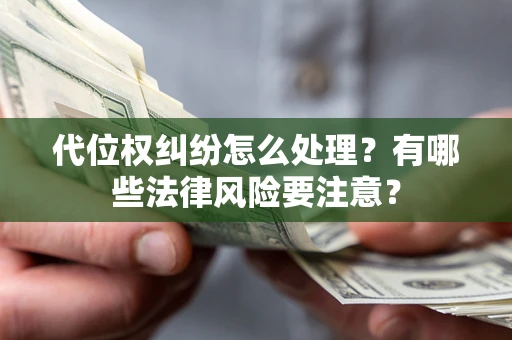 北京代位权纠纷怎么处理？有哪些法律风险要注意？