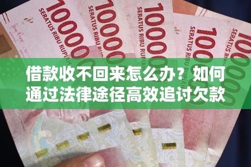 北京借款收不回来怎么办?如何通过法律途径高效追讨欠款? 北京借款收不回来怎么办?如何通过法律途径高效追讨欠款?