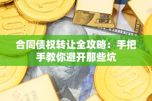 北京合同债权转让全攻略：手把手教你避开那些坑