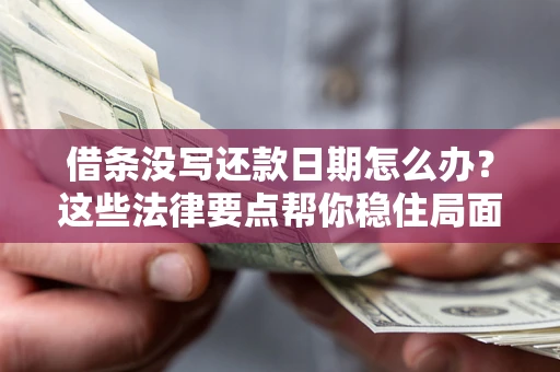 北京借条没写还款日期怎么办？这些法律要点帮你稳住局面