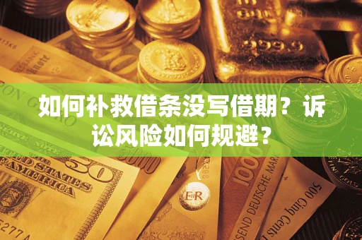 北京如何补救借条没写借期？诉讼风险如何规避？