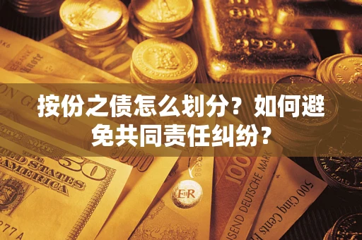 北京按份之债怎么划分？如何避免共同责任纠纷？