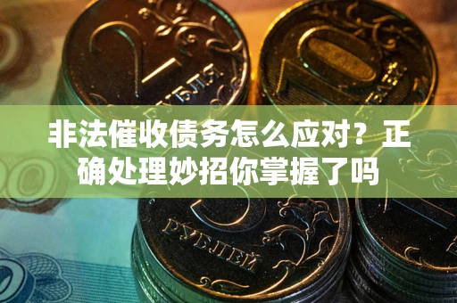 北京非法催收债务怎么应对？正确处理妙招你掌握了吗