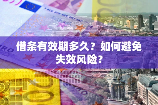 北京借条有效期多久？如何避免失效风险？