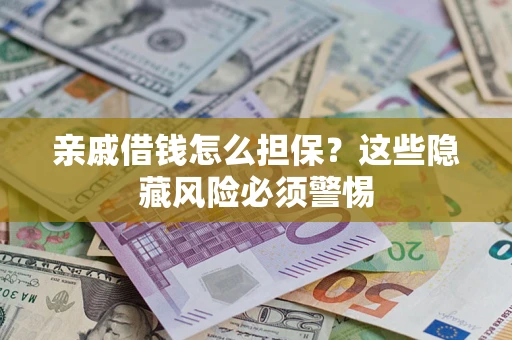 北京亲戚借钱怎么担保？这些隐藏风险必须警惕