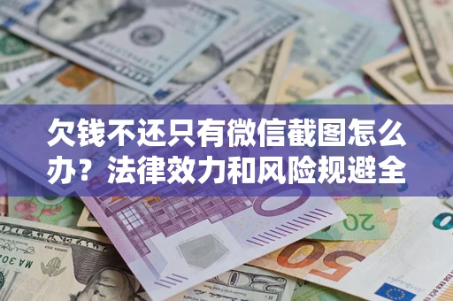 北京欠钱不还只有微信截图怎么办？法律效力和风险规避全解析