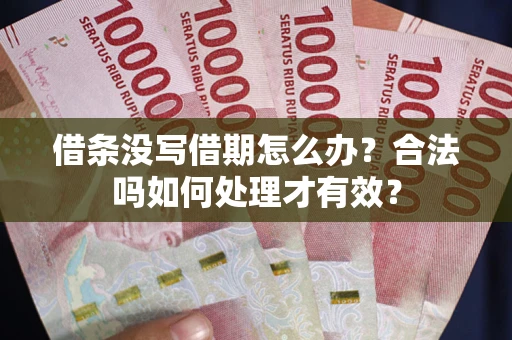 北京借条没写借期怎么办？合法吗如何处理才有效？