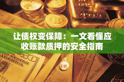 北京让债权变保障：一文看懂应收账款质押的安全指南