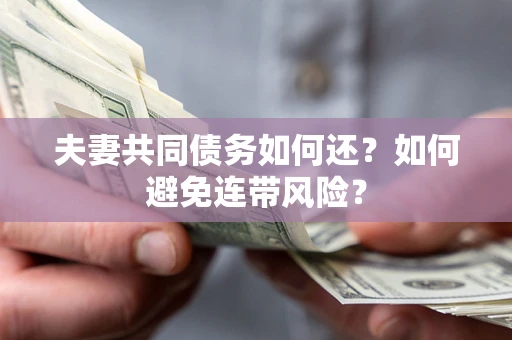 北京夫妻共同债务如何还？如何避免连带风险？