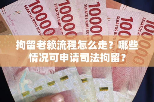 北京拘留老赖流程怎么走?哪些情况可申请司法拘留? 北京拘留老赖流程怎么走?哪些情况可申请司法拘留?