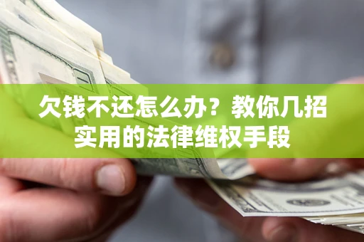 北京欠钱不还怎么办？教你几招实用的法律维权手段