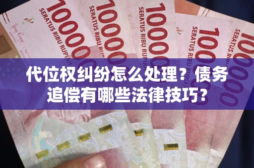 北京代位权纠纷怎么处理？债务追偿有哪些法律技巧？