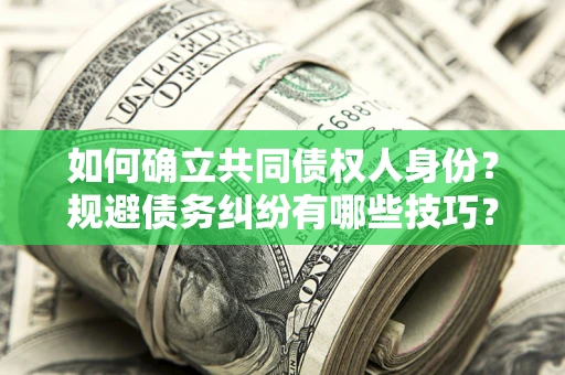 北京如何确立共同债权人身份？规避债务纠纷有哪些技巧？