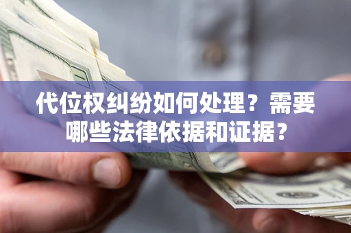 北京代位权纠纷如何处理？需要哪些法律依据和证据？