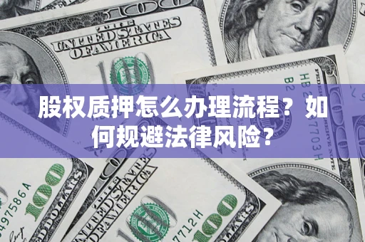 北京股权质押怎么办理流程？如何规避法律风险？