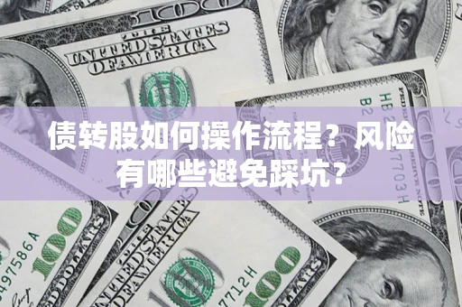 北京债转股如何操作流程?风险有哪些避免踩坑? 北京债转股如何操作流程?风险有哪些避免踩坑?