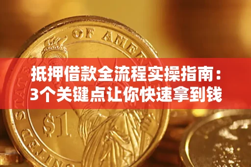 北京抵押借款全流程实操指南：3个关键点让你快速拿到钱