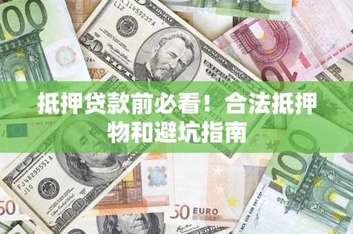 北京抵押贷款前必看！合法抵押物和避坑指南