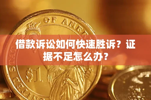 北京借款诉讼如何快速胜诉？证据不足怎么办？