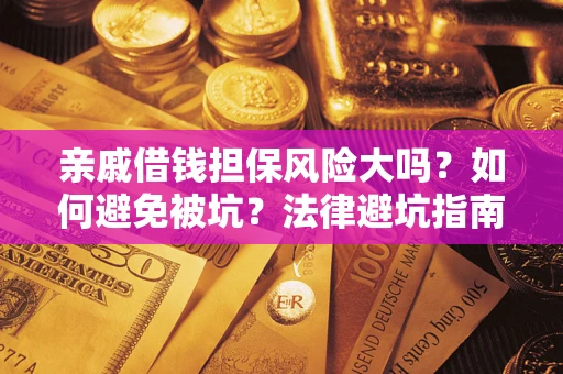 北京亲戚借钱担保风险大吗？如何避免被坑？法律避坑指南